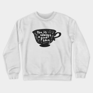 Tea Is Always A Good Idea Crewneck Sweatshirt